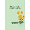 Married Life: A Comedy, in Three Acts - Paperback