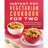 Instant Pot(r) Vegetarian Cookbook for Two: Perfectly Portioned Recipes for Your Favorite Pressure Cooker - Paperback