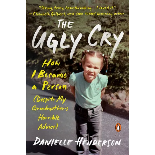 The Ugly Cry: How I Became a Person (Despite My Grandmother's Horrible Advice) - Paperback