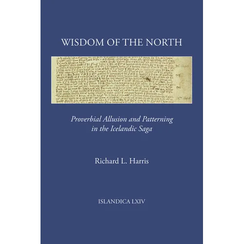 Wisdom of the North: Proverbial Allusion and Patterning in the Icelandic Saga - Hardcover
