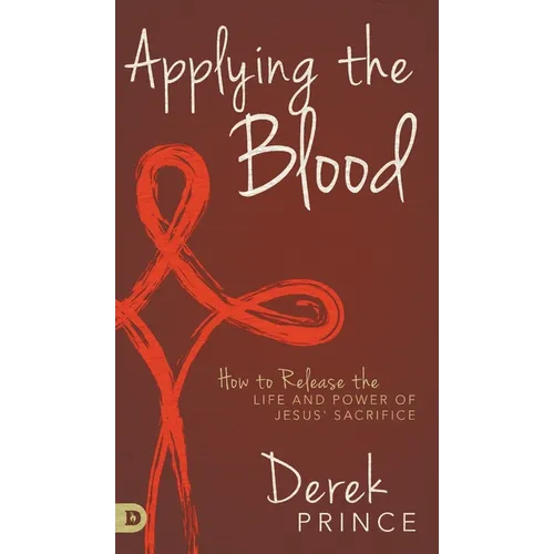 Applying the Blood: How to Release the Life and Power of Jesus' Sacrifice - Hardcover