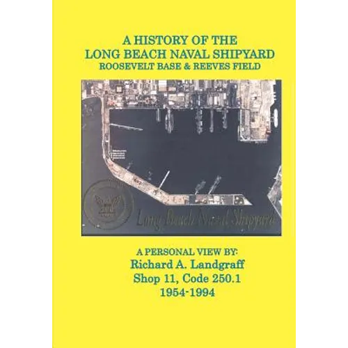 A History of the Long Beach Naval Shipyard, Roosevelt Base & Reeves Field N.A.S. - Paperback
