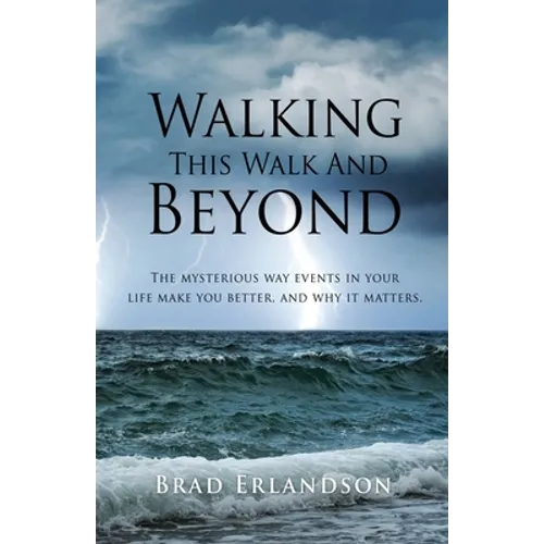 Walking This Walk And Beyond: The mysterious way events in your life make you better, and why it matters. - Paperback
