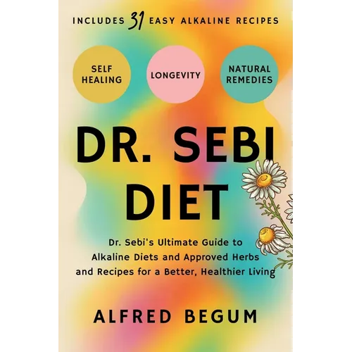 Dr. Sebi Diet: Dr. Sebi's Ultimate Guide to Alkaline Diets and Approved Herbs and Recipes for a Better, Healthier Living - Paperback