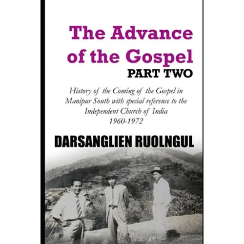 The Advance of the Gospel (Part Two): History of the Coming of the Gospel in Manipur South with special reference to the Independent Church of India ( - Paperback