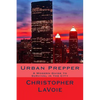 Urban Prepper: A Modern Guide to Survival in the CIty - Paperback