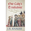 Our Lady's Troubadour: and Other Miraculous Tales in Honor of Alfonso X, el Sabio - Hardcover