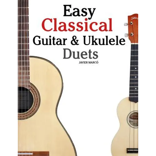 Easy Classical Guitar & Ukulele Duets: Featuring Music of Beethoven, Bach, Wagner, Handel and Other Composers. in Standard Notation and Tablature - Paperback