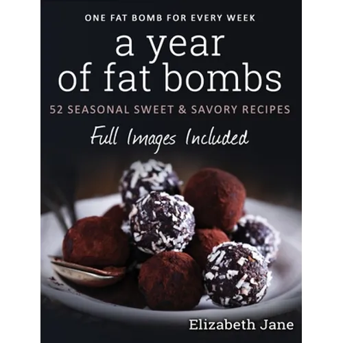 A Year of Fat Bombs: 52 Seasonal Sweet & Savory Recipes - Hardcover
