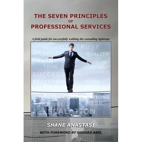 The Seven Principles of Professional Services: A field guide for successfully walking the consulting tightrope - Paperback