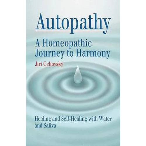 Autopathy: A Homeopathic Journey to Harmony, Healing and Self-Healing with Water and Saliva - Paperback