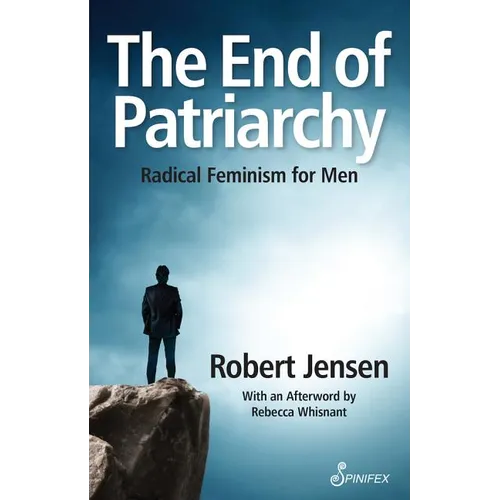 The End of Patriarchy: Radical Feminism for Men - Paperback