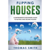 Flipping Houses: Comprehensive Beginner's Guide to Buying and Selling Houses - Paperback