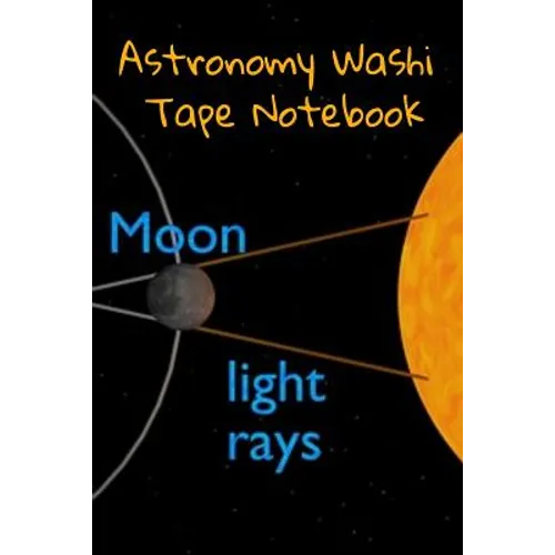 Astronomy Washi Tape Notebook: 120 Pages 6" x 9" Inches: 4 Month Note Pad Paperback Book - Research, Test Prep & Record Notes About Space & Time - 6 b - Paperback
