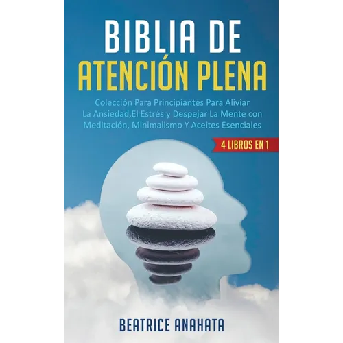Biblia En Atencion Plena: 4 Libros En 1: Coleccion Para Principiantes Para Aliviar La Ansiedad, El Estres Y Despejar La Mente Con Meditacion, Minimali - Paperback