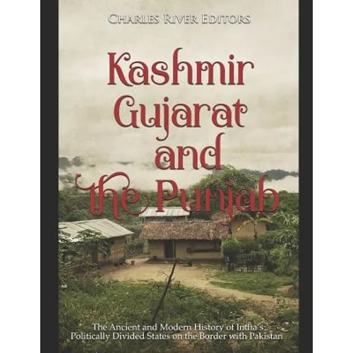 Kashmir, Gujarat, and the Punjab: The Ancient and Modern History of India's Politically Divided States on the Border with Pakistan - Paperback