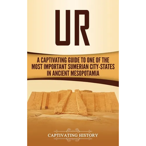 Ur: A Captivating Guide to One of the Most Important Sumerian City-States in Ancient Mesopotamia - Hardcover