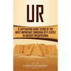 Ur: A Captivating Guide to One of the Most Important Sumerian City-States in Ancient Mesopotamia - Hardcover