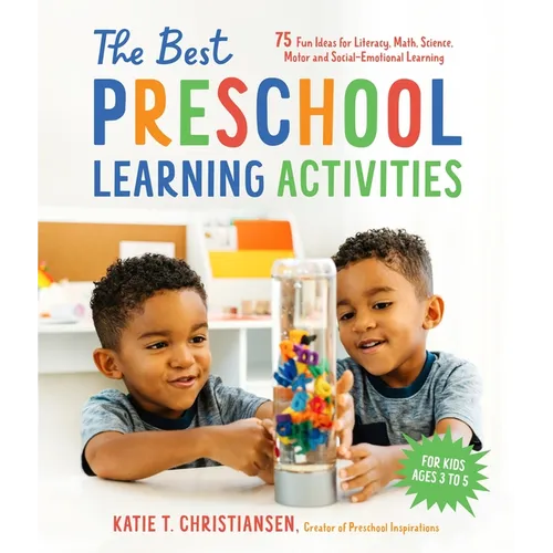 The Best Preschool Learning Activities: 75 Fun Ideas for Literacy, Math, Science, Motor and Social-Emotional Learning for Kids Ages 3 to 5 - Paperback