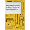 Furniture Repairing and Re-Upholstery - The Woodworker Series - Paperback