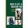 How to Get a Museum Job - Paperback