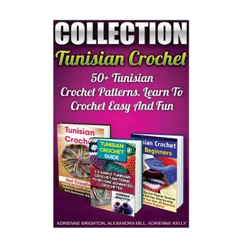 Tunisian Crochet Collection: 50+ Tunisian Crochet Patterns. Learn To Crochet Easy And Fun: (How To Crochet, Crochet Stitches, Tunisian Crochet, Cro - Paperback