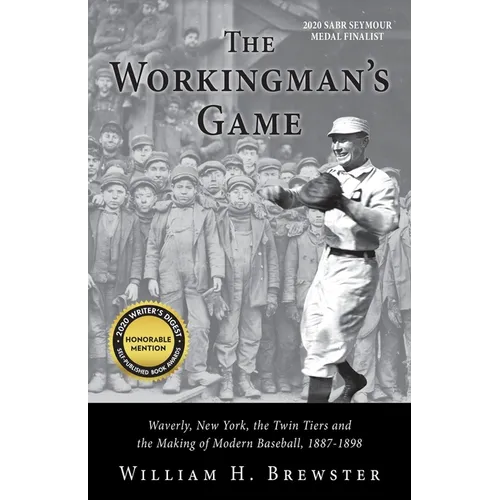 The Workingman's Game: Waverly, New York, the Twin Tiers and the Making of Modern Baseball, 1887-1898 - Paperback