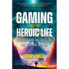 Gaming and the Heroic Life: A Quest for Holiness in the Virtual World - Paperback