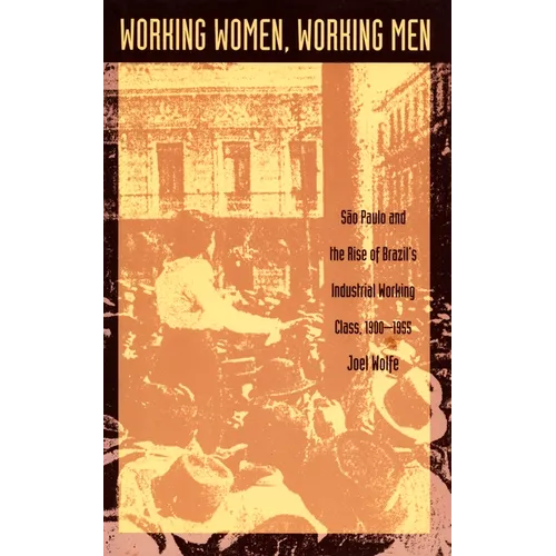 Working Women, Working Men: Sao Paulo & the Rise of Brazil's Industrial Working Class, 1900-1955 - Paperback