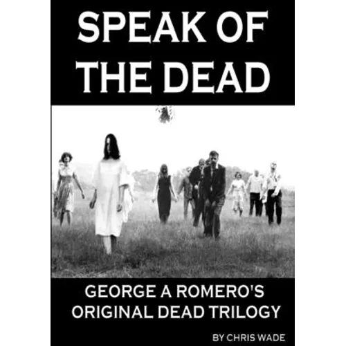 Speak of the Dead: George A Romero's Original Dead Trilogy - Paperback