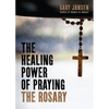 The Healing Power of Praying the Rosary - Paperback