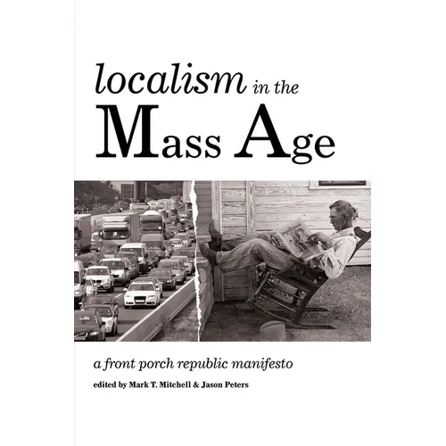 Localism in the Mass Age: A Front Porch Republic Manifesto - Hardcover