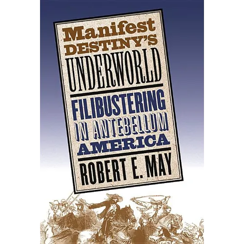Manifest Destiny's Underworld: Filibustering in Antebellum America - Paperback