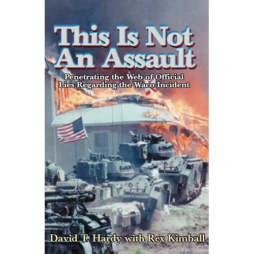 This is Not an Assault: Penetrating the Web of Official Lies Regarding the Waco Incident - Paperback