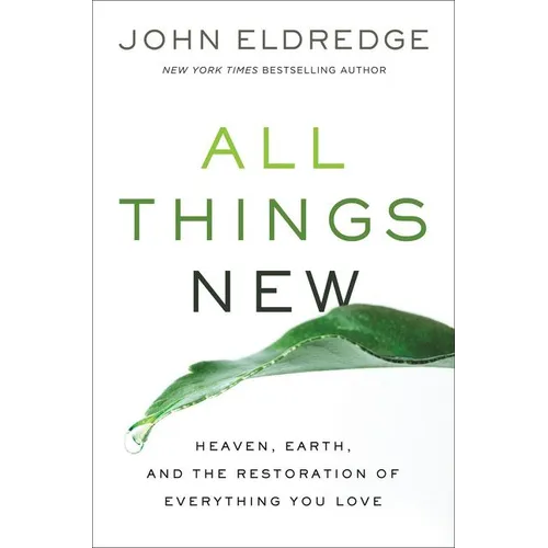 All Things New: Heaven, Earth, and the Restoration of Everything You Love - Paperback