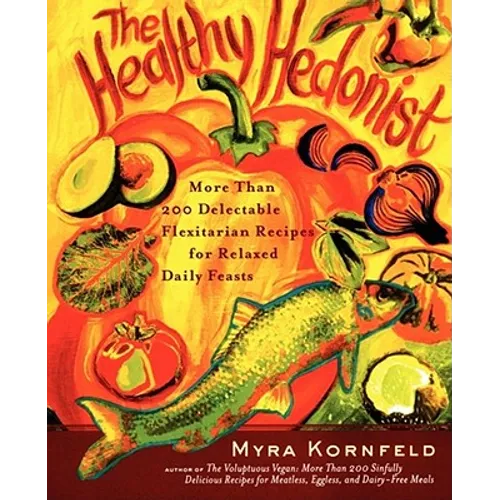 The Healthy Hedonist: More Than 200 Delectable Flexitarian Recipes for Relaxed Daily Feasts - Paperback