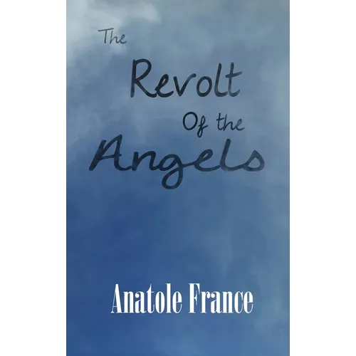 The Revolt of the Angels: A Satirical Fantasy of Angels, Revolution, and Philosophy - Hardcover