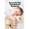 How to Help Your Child Overcome Bedwetting - Paperback
