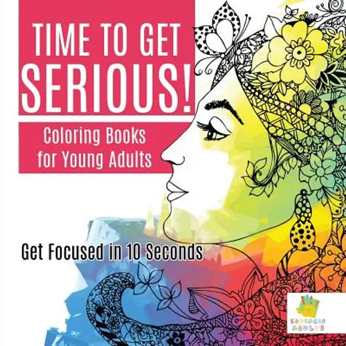 Time to Get Serious! Coloring Books for Young Adults Get Focused in 10 Seconds - Paperback