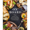 On Board: Inspiration, Ideas and Recipes for Exceptional Entertaining - Hardcover