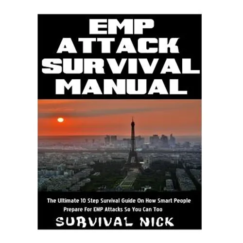 EMP Attack Survival Manual: The Ultimate 10 Step Survival Guide On How Smart People Prepare For EMP Attack So You Can Too - Paperback