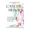 Cancer Heroes: Lovingly Woven Stories of Healing, Survival, and Profound Transformation - Paperback
