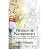 Physics of Watercolor: A guide that describes the physical properties and techniques of watercolor painting. - Paperback