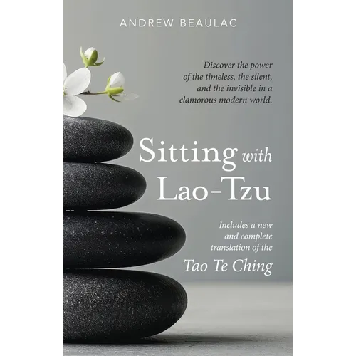 Sitting with Lao-Tzu: Discovering the Power of the Timeless, the Silent, and the Invisible in a Clamorous Modern World - Paperback