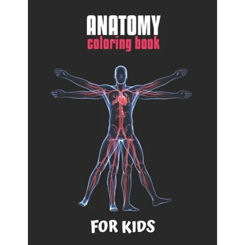 Anatomy Coloring Book For Kids: An Easier and Better Way to Learn Anatomy, The Ultimate Anatomy Study Guide - Paperback