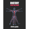 Anatomy Coloring Book For Kids: An Easier and Better Way to Learn Anatomy, The Ultimate Anatomy Study Guide - Paperback