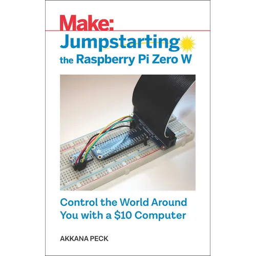 Jumpstarting the Raspberry Pi Zero W: Control the World Around You with a $10 Computer - Paperback