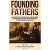 Founding Fathers: A Captivating Guide to Benjamin Franklin, George Washington, John Adams, Thomas Jefferson, John Jay, James Madison, Alexander Hamilt - Hardcover