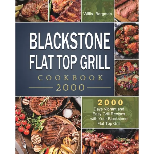 Blackstone Flat Top Grill Cookbook 2000: 2000 Days Vibrant and Easy Grill Recipes with Your Blackstone Flat Top Grill - Paperback