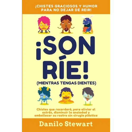 ¡Sonríe! (Mientras Tengas Dientes): Chistes graciosos que recordará, para aliviar el estrés, disminuir la ansiedad y embellecer su rostro sin cirugía - Paperback